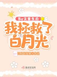 Be文重生后，我拯救了白月光